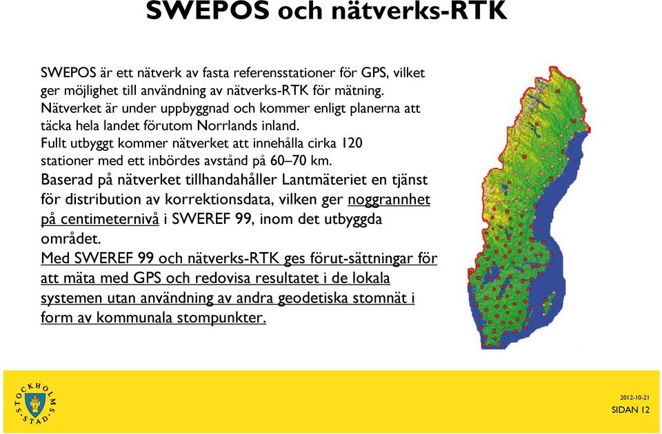 Fullt utbyggt kommer nätverket att innehålla cirka 120 stationer med ett inbördes avstånd på 60 70 km.