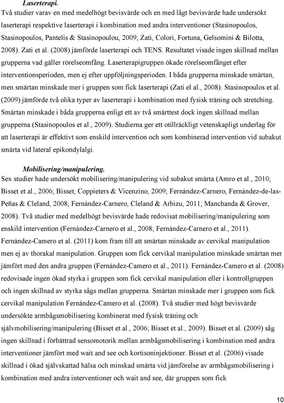 Pantelis & Stasinopoulou, 2009; Zati, Colori, Fortuna, Gelsomini & Bilotta, 2008). Zati et al. (2008) jämförde laserterapi och TENS.