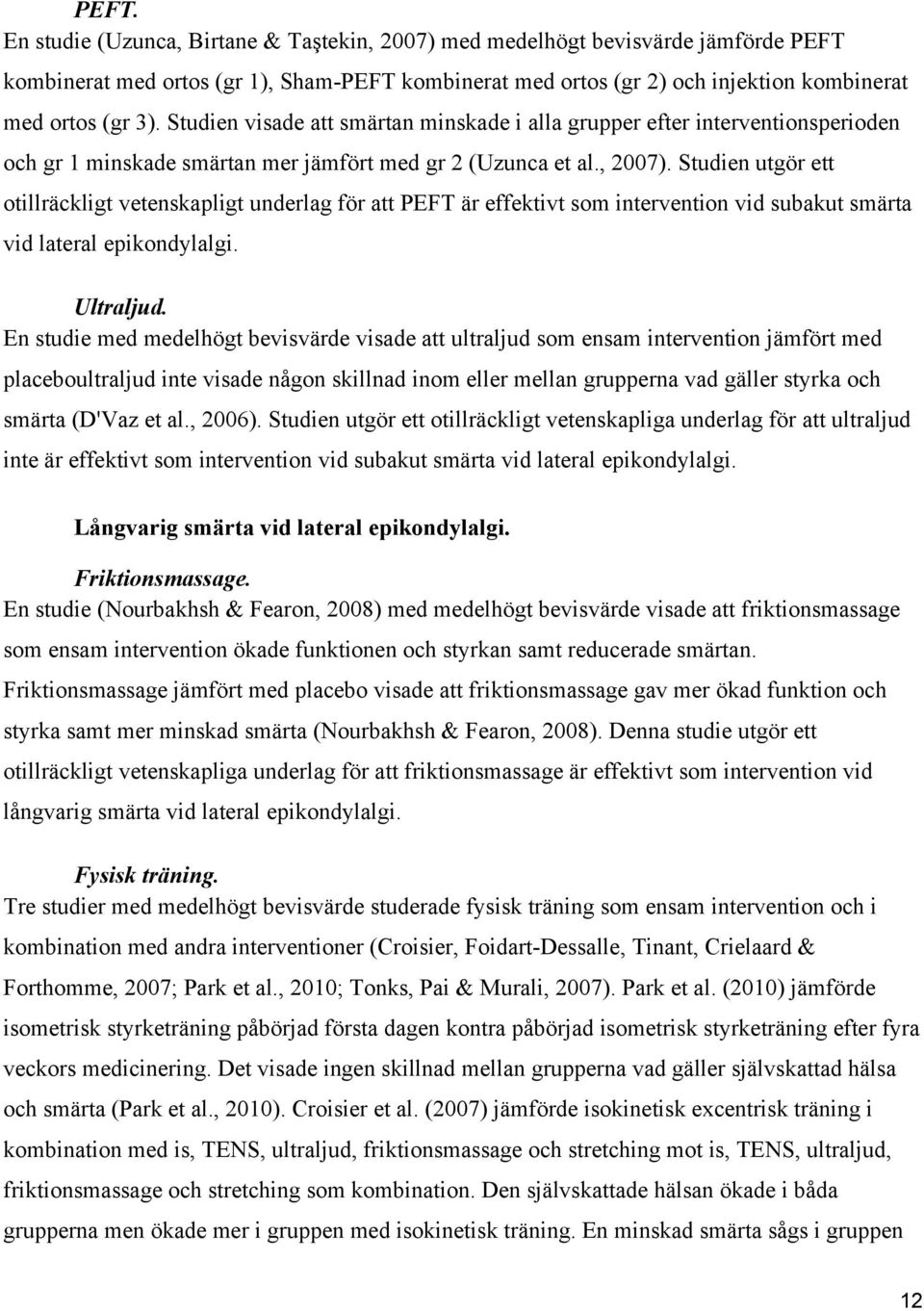Studien utgör ett otillräckligt vetenskapligt underlag för att PEFT är effektivt som intervention vid subakut smärta vid lateral epikondylalgi. Ultraljud.