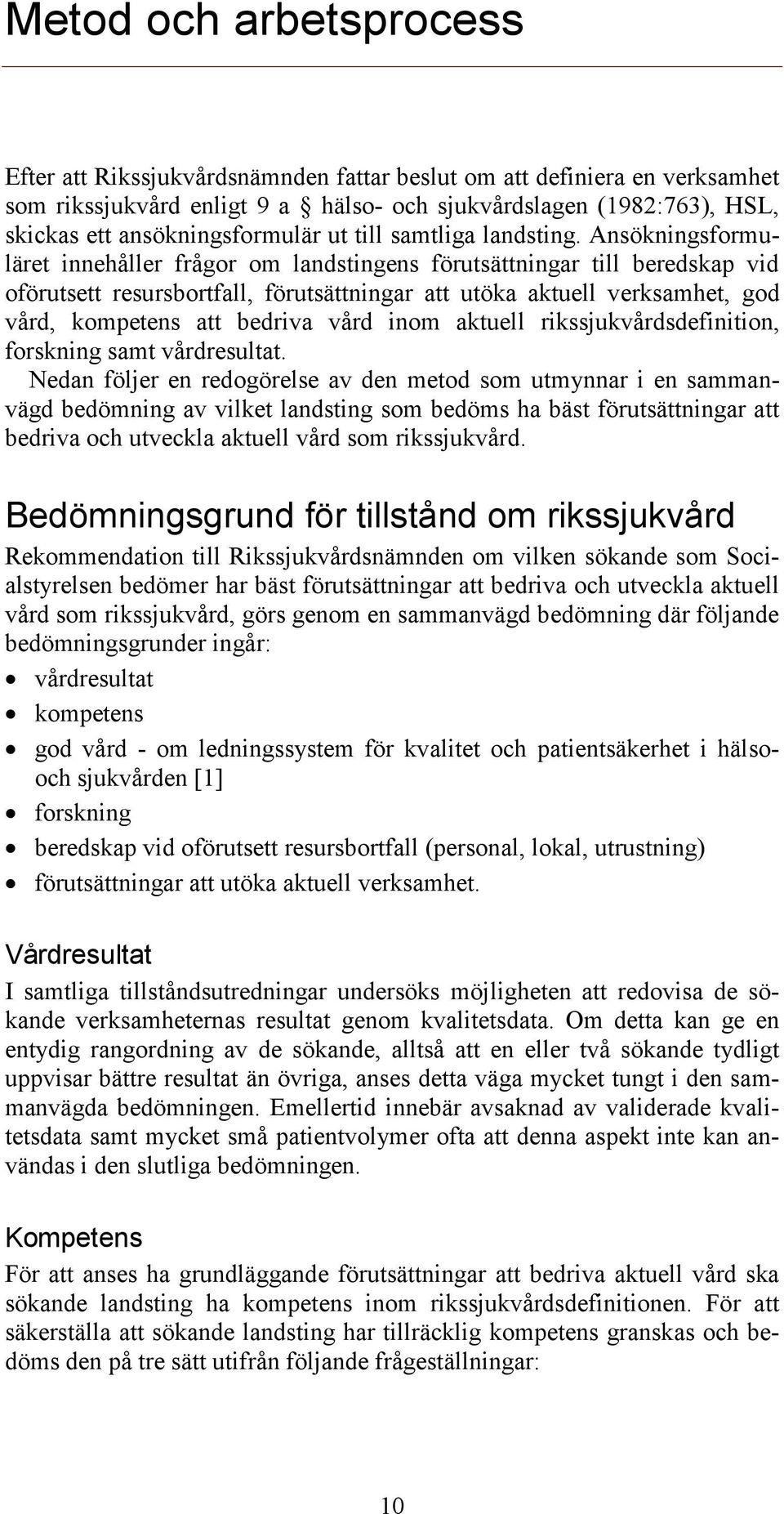 Ansökningsformuläret innehåller frågor om landstingens förutsättningar till beredskap vid oförutsett resursbortfall, förutsättningar att utöka aktuell verksamhet, god vård, kompetens att bedriva vård