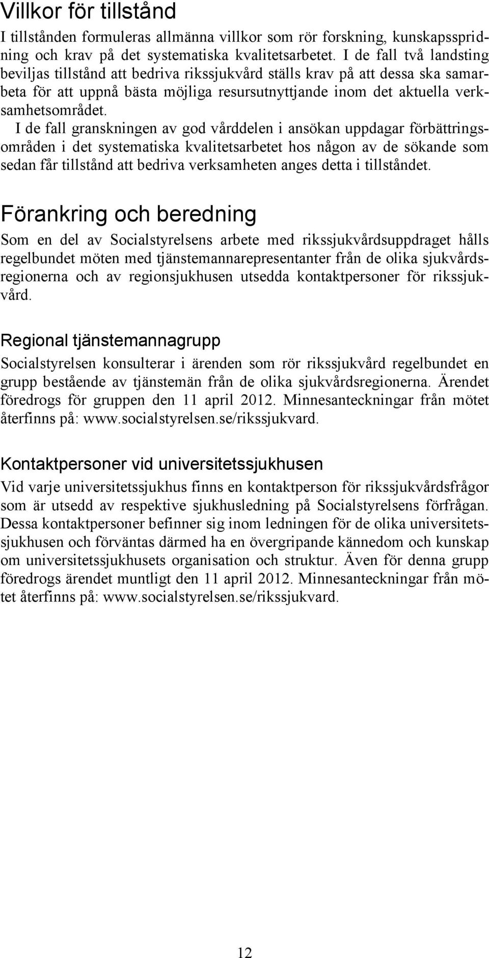 I de fall granskningen av god vårddelen i ansökan uppdagar förbättringsområden i det systematiska kvalitetsarbetet hos någon av de sökande som sedan får tillstånd att bedriva verksamheten anges detta