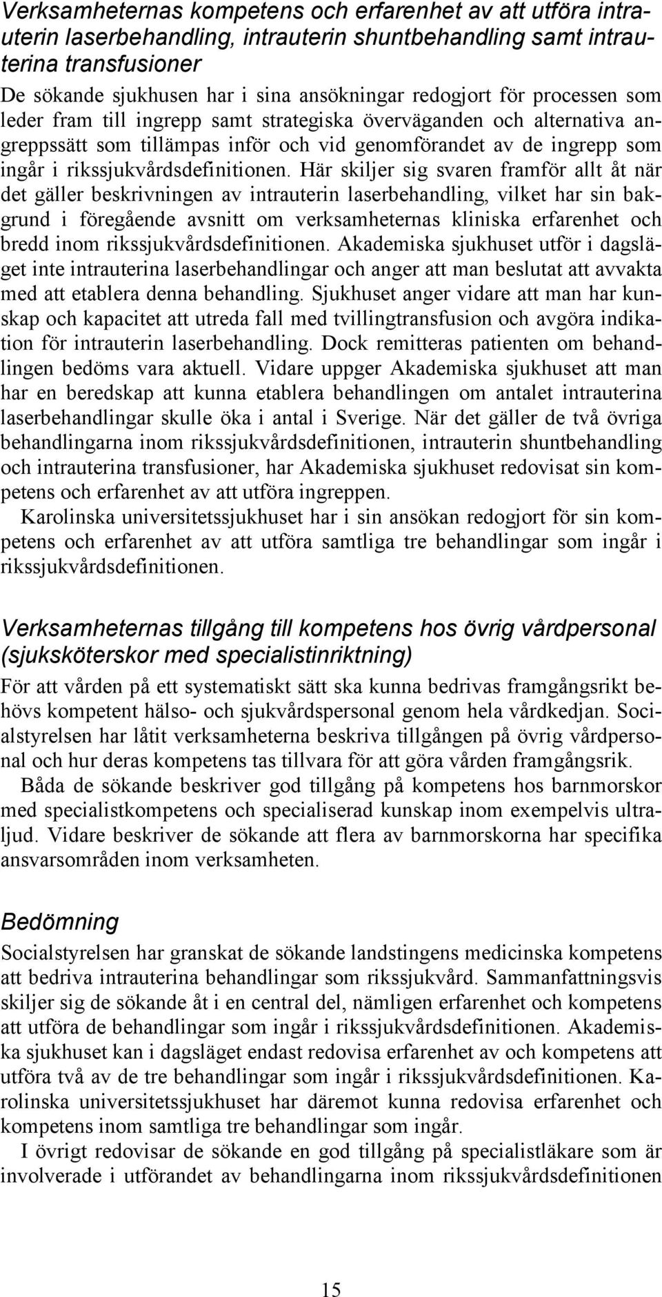 Här skiljer sig svaren framför allt åt när det gäller beskrivningen av intrauterin laserbehandling, vilket har sin bakgrund i föregående avsnitt om verksamheternas kliniska erfarenhet och bredd inom