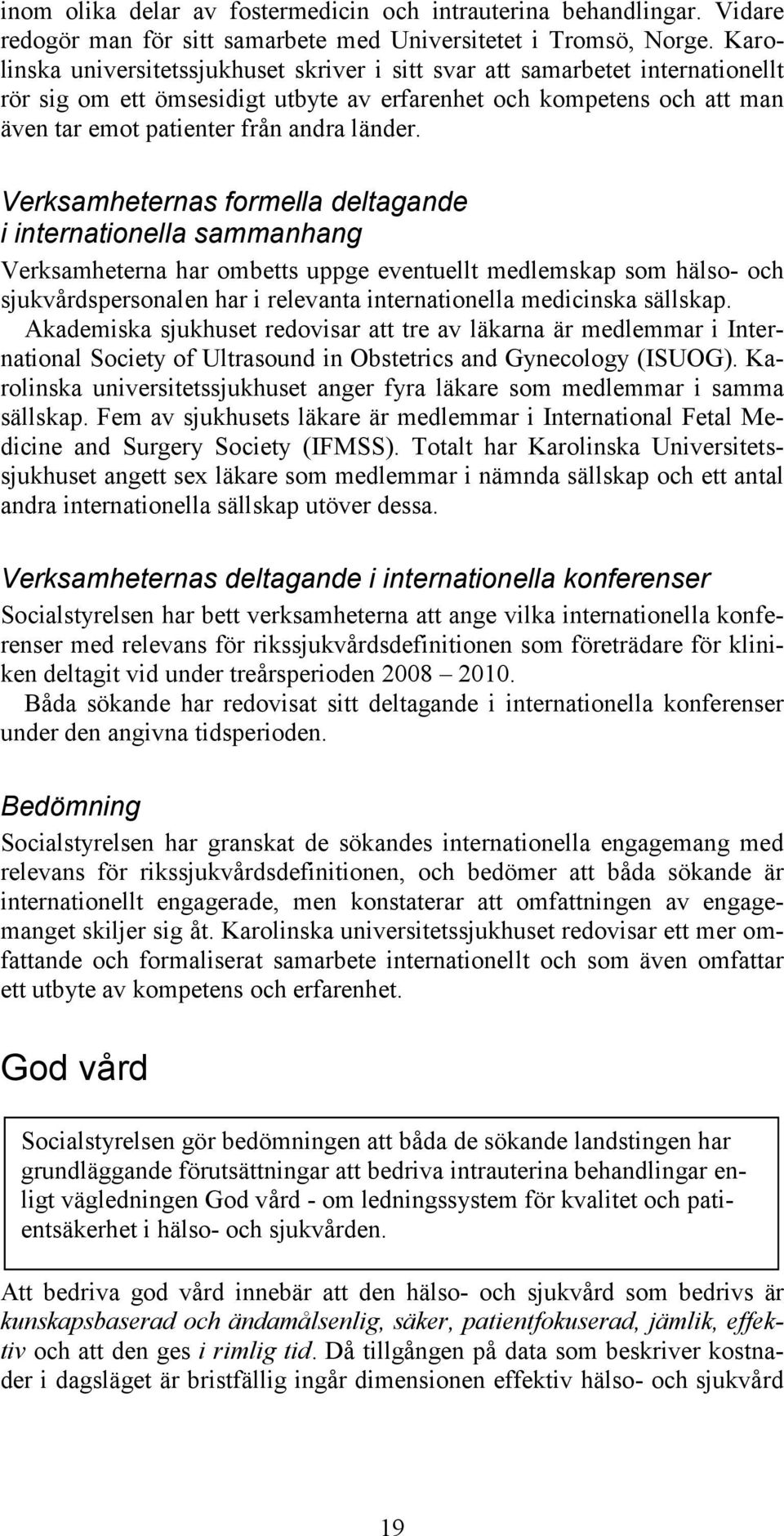 Verksamheternas formella deltagande i internationella sammanhang Verksamheterna har ombetts uppge eventuellt medlemskap som hälso- och sjukvårdspersonalen har i relevanta internationella medicinska