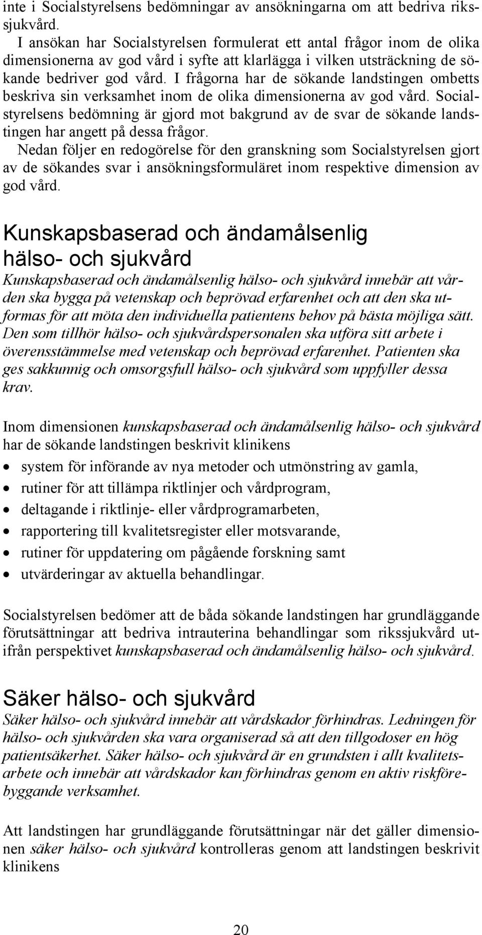 I frågorna har de sökande landstingen ombetts beskriva sin verksamhet inom de olika dimensionerna av god vård.