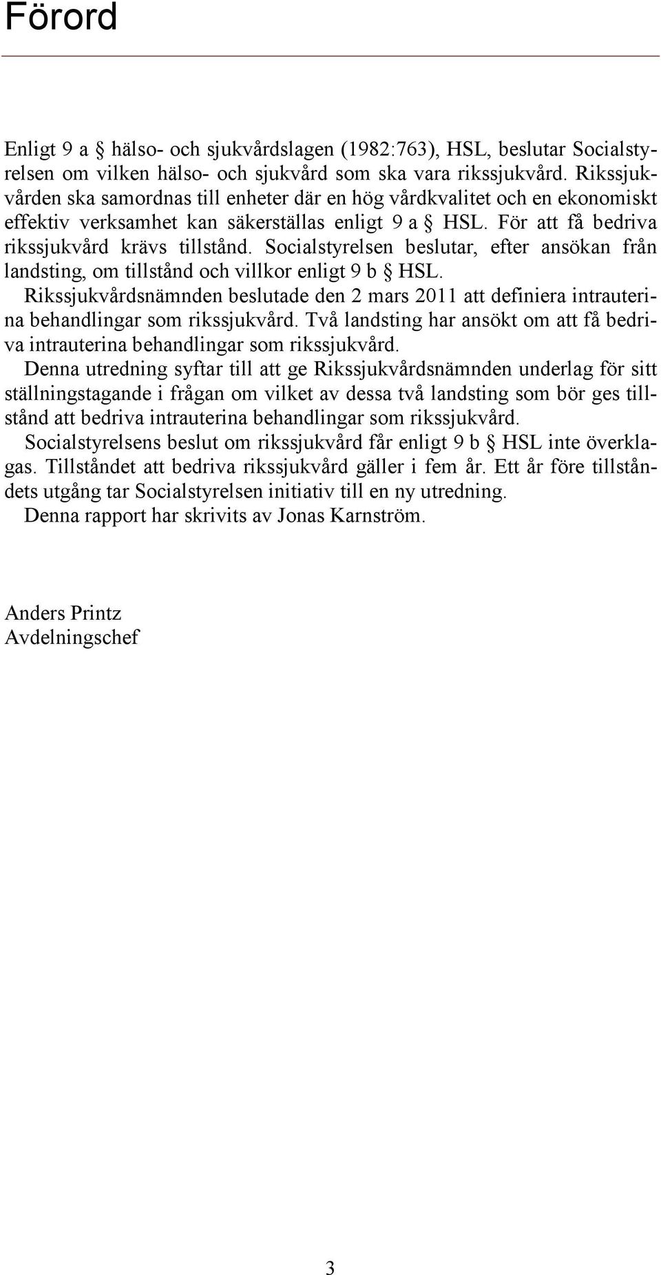 Socialstyrelsen beslutar, efter ansökan från landsting, om tillstånd och villkor enligt 9 b HSL.