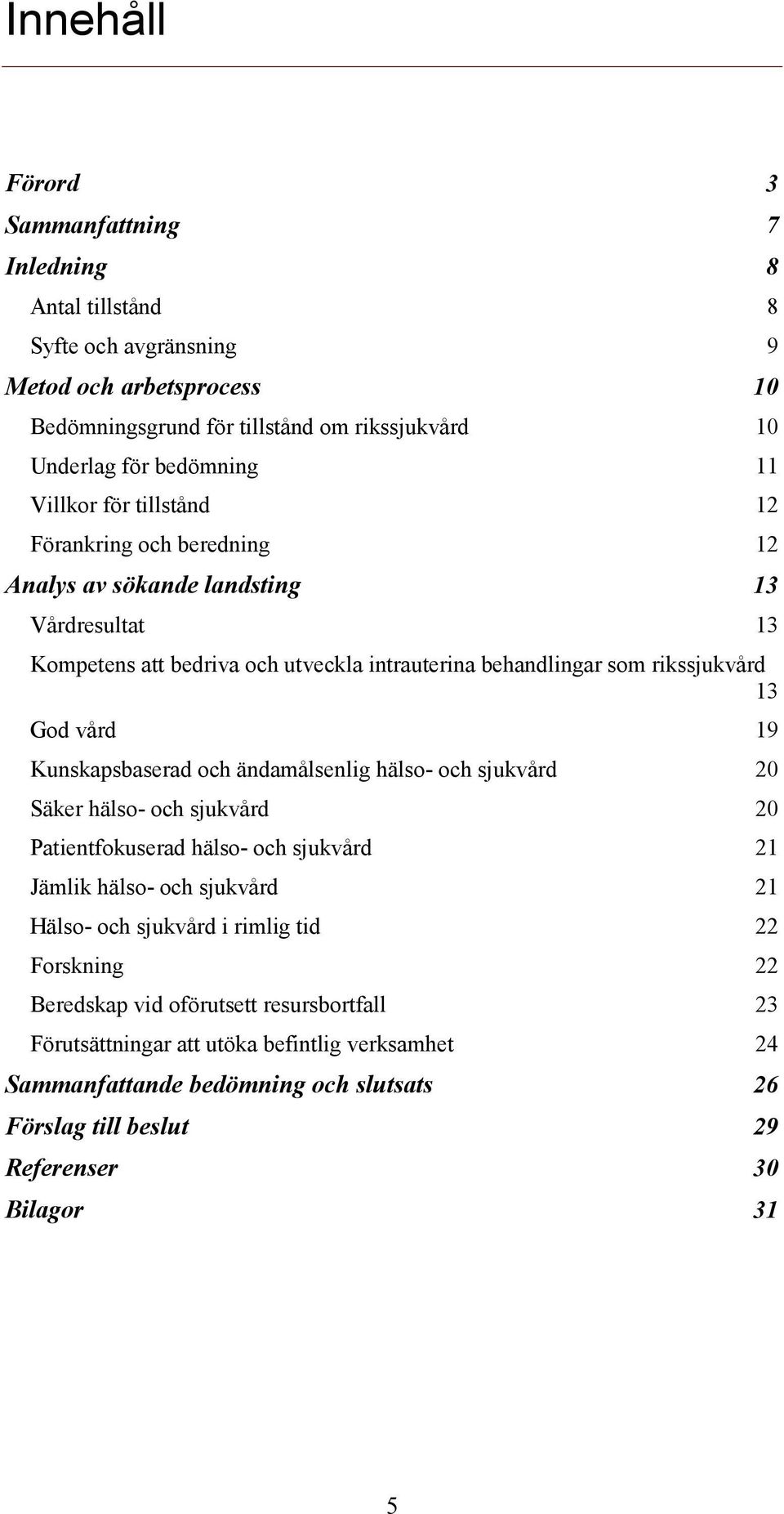 Kunskapsbaserad och ändamålsenlig hälso- och sjukvård 20 Säker hälso- och sjukvård 20 Patientfokuserad hälso- och sjukvård 21 Jämlik hälso- och sjukvård 21 Hälso- och sjukvård i rimlig tid 22