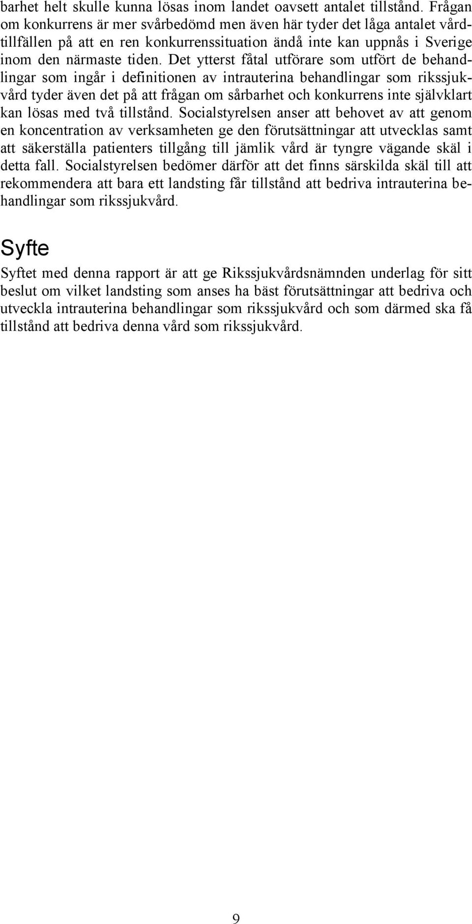 Det ytterst fåtal utförare som utfört de behandlingar som ingår i definitionen av intrauterina behandlingar som rikssjukvård tyder även det på att frågan om sårbarhet och konkurrens inte självklart