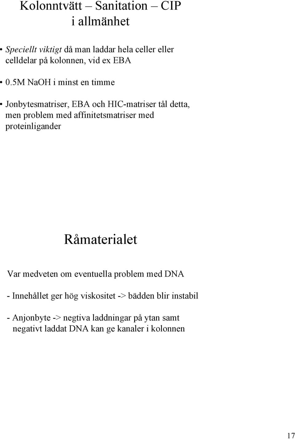 5M NaOH i minst en timme Jonbytesmatriser, EBA och HIC-matriser tål detta, men problem med affinitetsmatriser med