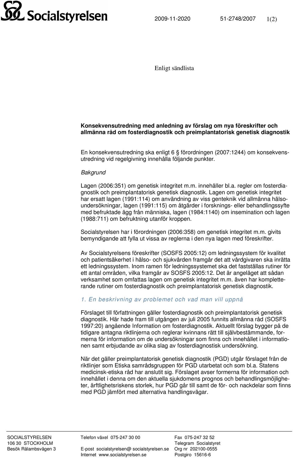 Lagen om genetisk integritet har ersatt lagen (1991:114) om användning av viss genteknik vid allmänna hälsoundersökningar, lagen (1991:115) om åtgärder i forsknings- eller behandlingssyfte med