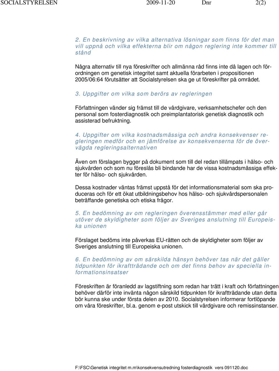 råd finns inte då lagen och förordningen om genetisk integritet samt aktuella förarbeten i propositionen 2005/06:64 förutsätter att Socialstyrelsen ska ge ut föreskrifter på området. 3.