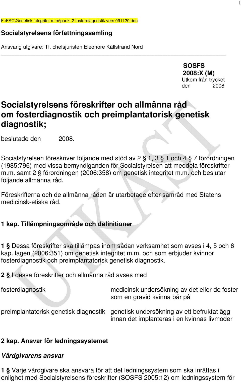 beslutade den 2008. Socialstyrelsen föreskriver följande med stöd av 2 1, 3 1 och 4 7 förordningen (1985:796) med vissa bemyndiganden för Socialstyrelsen att meddela föreskrifter m.m. samt 2 förordningen (2006:358) om genetisk integritet m.