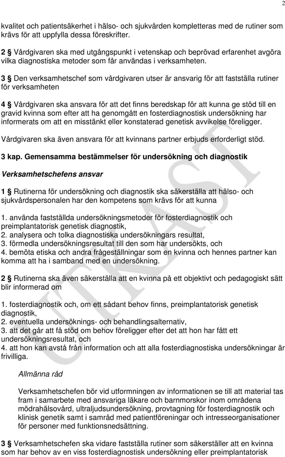 3 Den verksamhetschef som vårdgivaren utser är ansvarig för att fastställa rutiner för verksamheten 4 Vårdgivaren ska ansvara för att det finns beredskap för att kunna ge stöd till en gravid kvinna