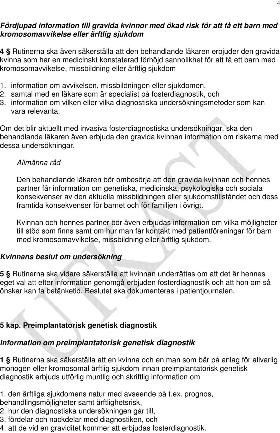 information om avvikelsen, missbildningen eller sjukdomen, 2. samtal med en läkare som är specialist på fosterdiagnostik, och 3.