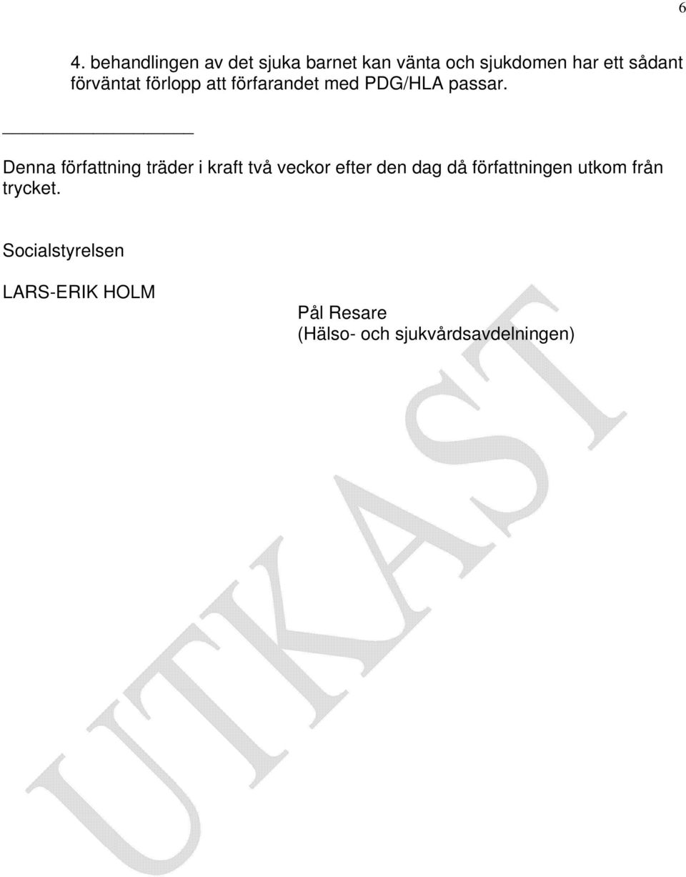 Denna författning träder i kraft två veckor efter den dag då författningen