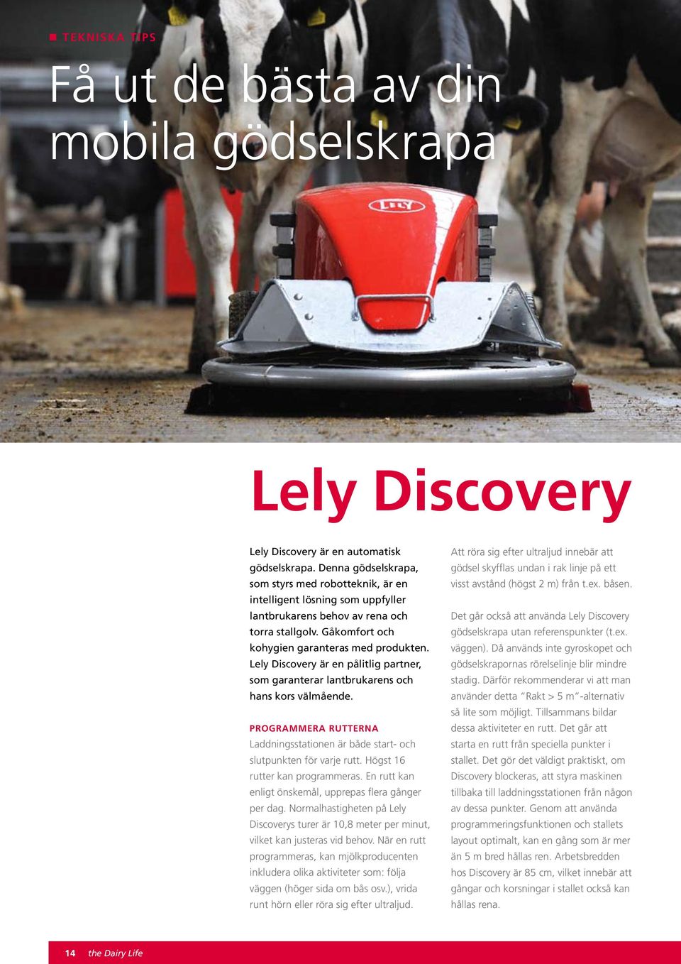 Lely Discovery är en pålitlig partner, som garanterar lantbrukarens och hans kors välmående. Programmera rutterna Laddningsstationen är både start- och slutpunkten för varje rutt.