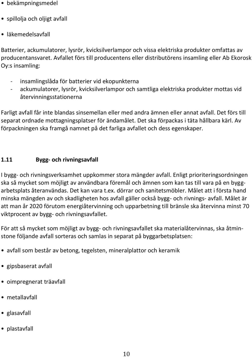 elektriska produkter mottas vid återvinningsstationerna Farligt avfall får inte blandas sinsemellan eller med andra ämnen eller annat avfall.