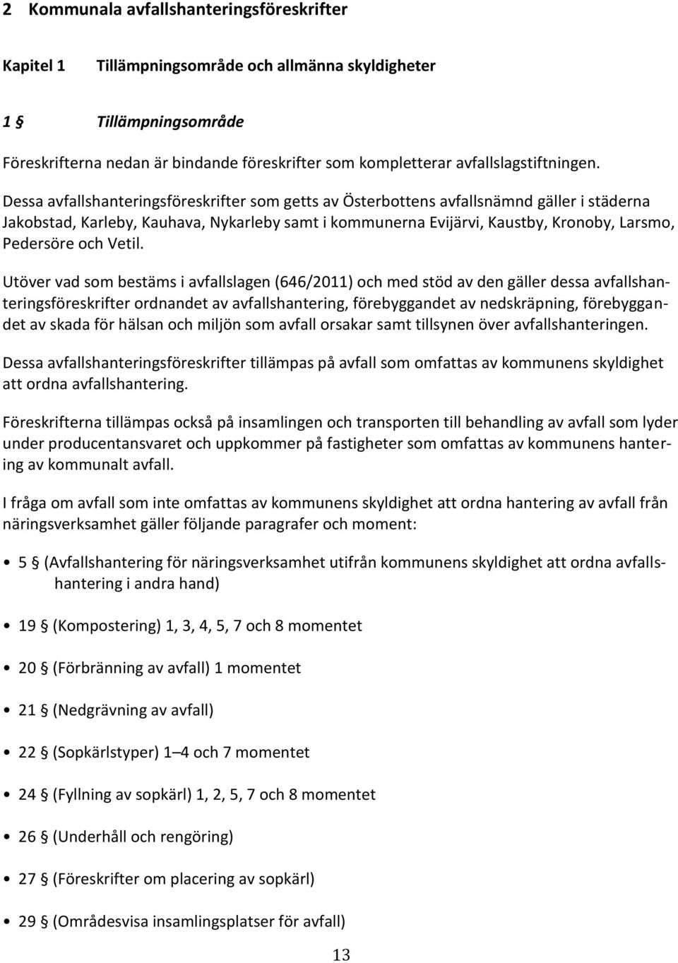 Dessa avfallshanteringsföreskrifter som getts av Österbottens avfallsnämnd gäller i städerna Jakobstad, Karleby, Kauhava, Nykarleby samt i kommunerna Evijärvi, Kaustby, Kronoby, Larsmo, Pedersöre och