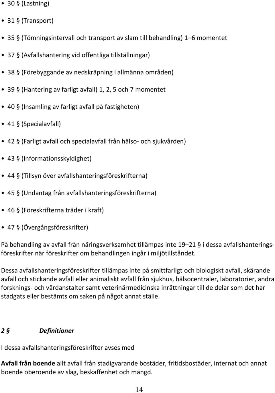 (Informationsskyldighet) 44 (Tillsyn över avfallshanteringsföreskrifterna) 45 (Undantag från avfallshanteringsföreskrifterna) 46 (Föreskrifterna träder i kraft) 47 (Övergångsföreskrifter) På