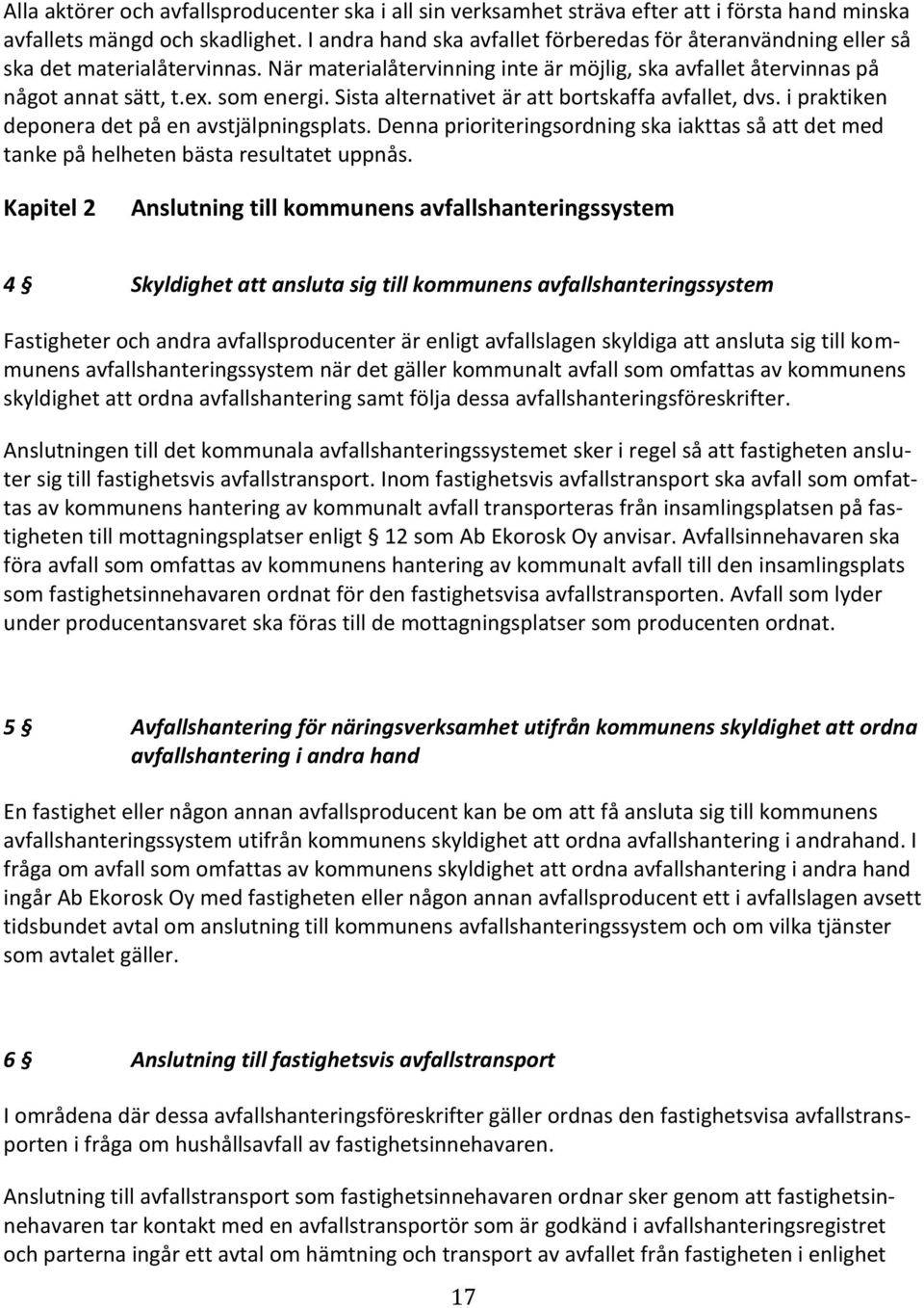 Sista alternativet är att bortskaffa avfallet, dvs. i praktiken deponera det på en avstjälpningsplats. Denna prioriteringsordning ska iakttas så att det med tanke på helheten bästa resultatet uppnås.