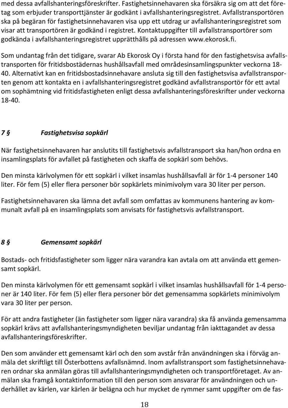 Kontaktuppgifter till avfallstransportörer som godkända i avfallshanteringsregistret upprätthålls på adressen www.ekorosk.fi.