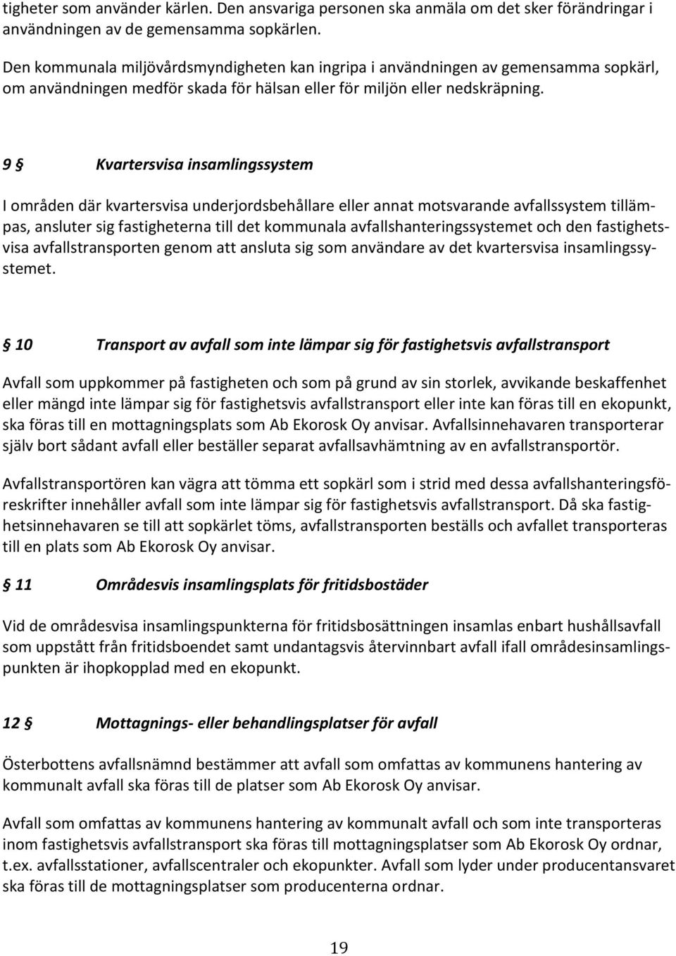 9 Kvartersvisa insamlingssystem I områden där kvartersvisa underjordsbehållare eller annat motsvarande avfallssystem tillämpas, ansluter sig fastigheterna till det kommunala avfallshanteringssystemet