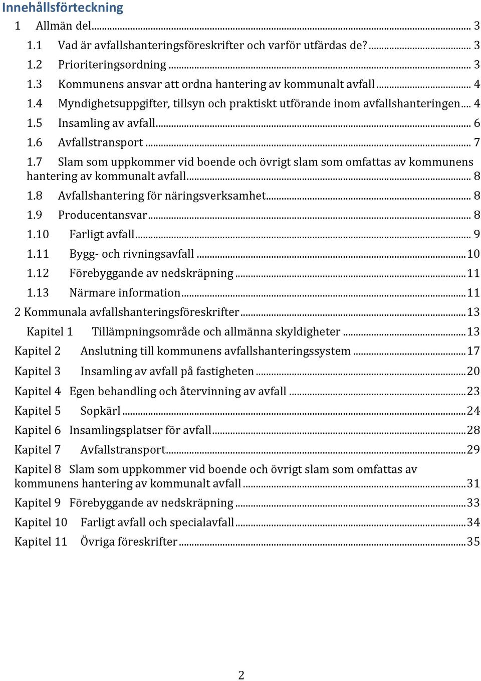 7 Slam som uppkommer vid boende och övrigt slam som omfattas av kommunens hantering av kommunalt avfall... 8 1.8 Avfallshantering för näringsverksamhet... 8 1.9 Producentansvar... 8 1.10 Farligt avfall.