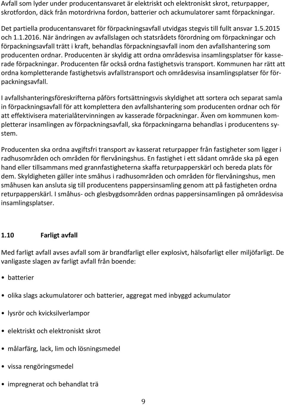 När ändringen av avfallslagen och statsrådets förordning om förpackningar och förpackningsavfall trätt i kraft, behandlas förpackningsavfall inom den avfallshantering som producenten ordnar.