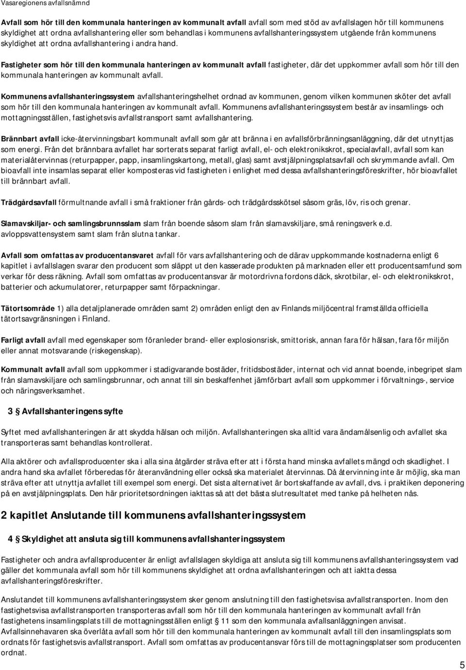 Fastigheter som hör till den kommunala hanteringen av kommunalt avfall fastigheter, där det uppkommer avfall som hör till den kommunala hanteringen av kommunalt avfall.