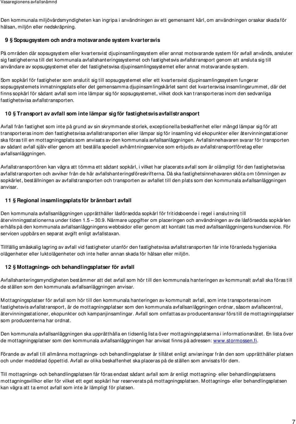 fastigheterna till det kommunala avfallshanteringssystemet och fastighetsvis avfallstransport genom att ansluta sig till användare av sopsugsystemet eller det fastighetsvisa djupinsamlingssystemet