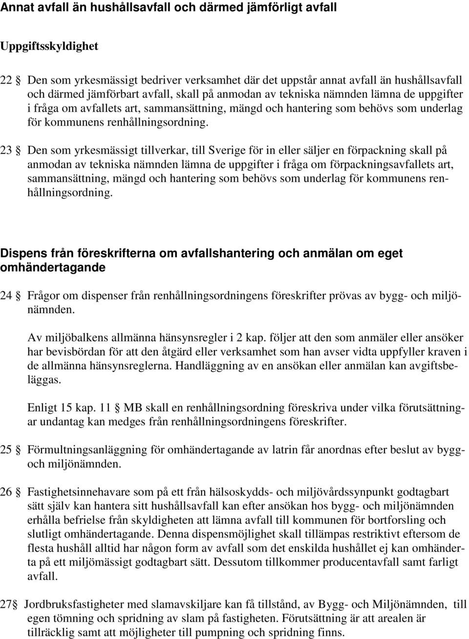 23 Den som yrkesmässigt tillverkar, till Sverige för in eller säljer en förpackning skall på anmodan av tekniska nämnden lämna de uppgifter i fråga om förpackningsavfallets art, sammansättning, mängd