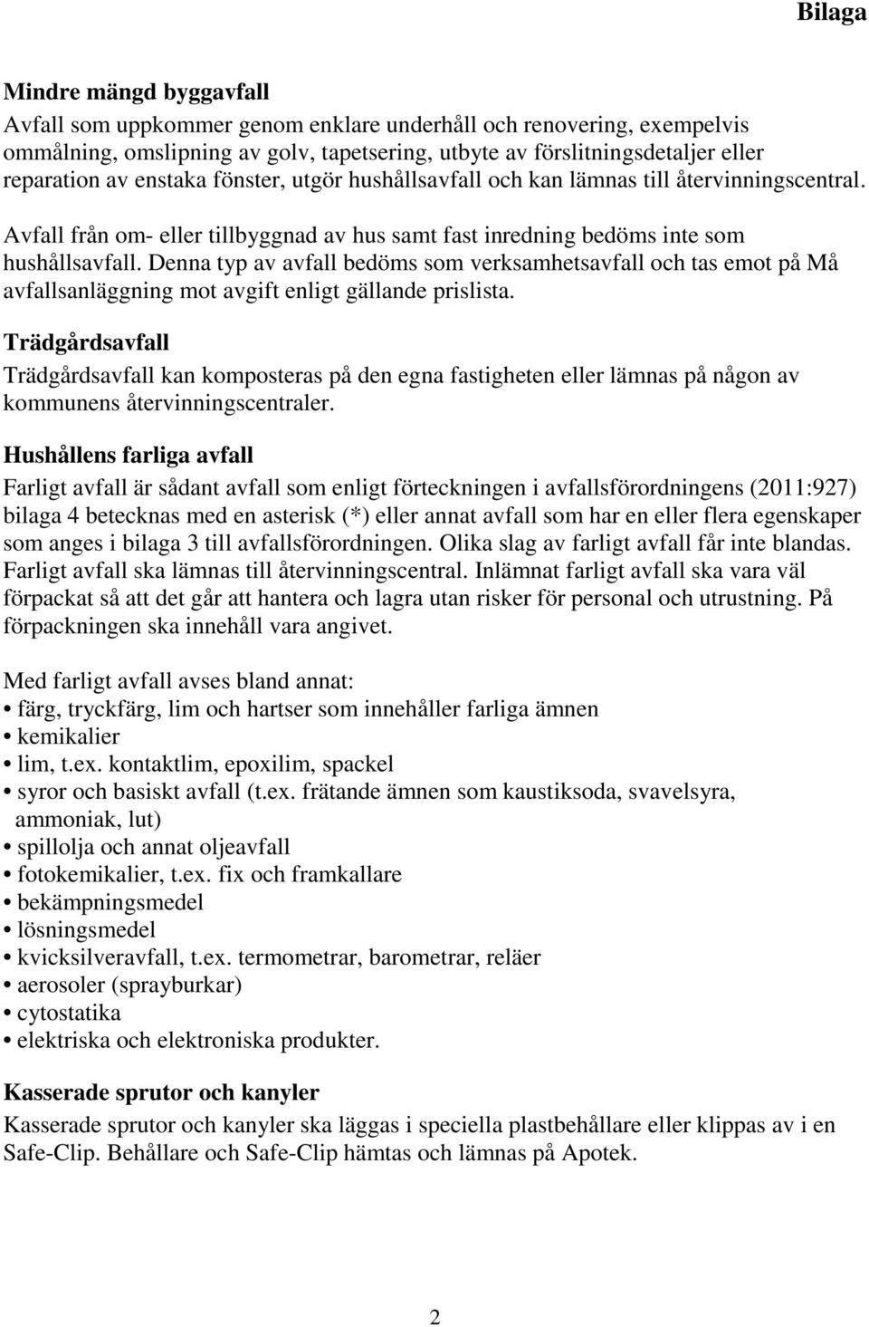 Denna typ av avfall bedöms som verksamhetsavfall och tas emot på Må avfallsanläggning mot avgift enligt gällande prislista.