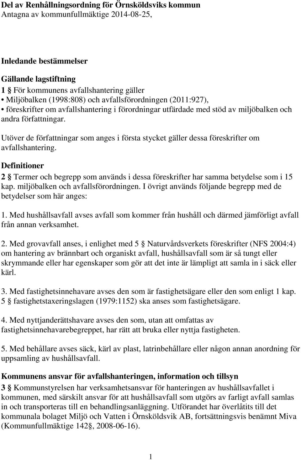 Utöver de författningar som anges i första stycket gäller dessa föreskrifter om avfallshantering. Definitioner 2 Termer och begrepp som används i dessa föreskrifter har samma betydelse som i 15 kap.