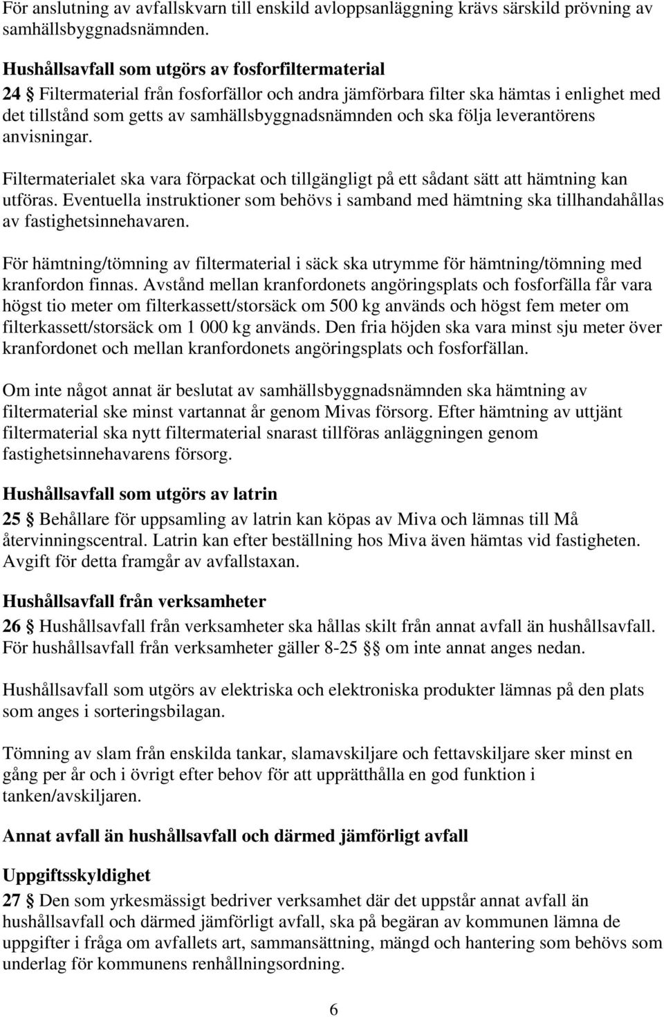 följa leverantörens anvisningar. Filtermaterialet ska vara förpackat och tillgängligt på ett sådant sätt att hämtning kan utföras.