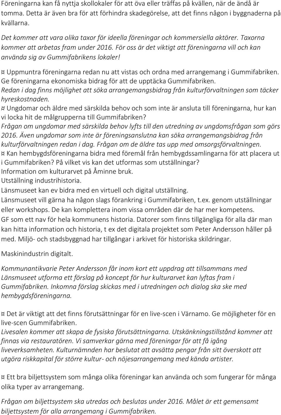 För oss är det viktigt att föreningarna vill och kan använda sig av Gummifabrikens lokaler! Uppmuntra föreningarna redan nu att vistas och ordna med arrangemang i Gummifabriken.