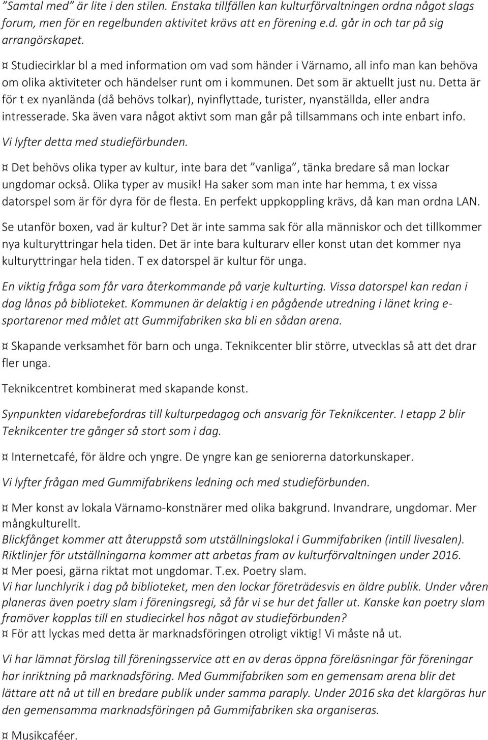 Detta är för t ex nyanlända (då behövs tolkar), nyinflyttade, turister, nyanställda, eller andra intresserade. Ska även vara något aktivt som man går på tillsammans och inte enbart info.