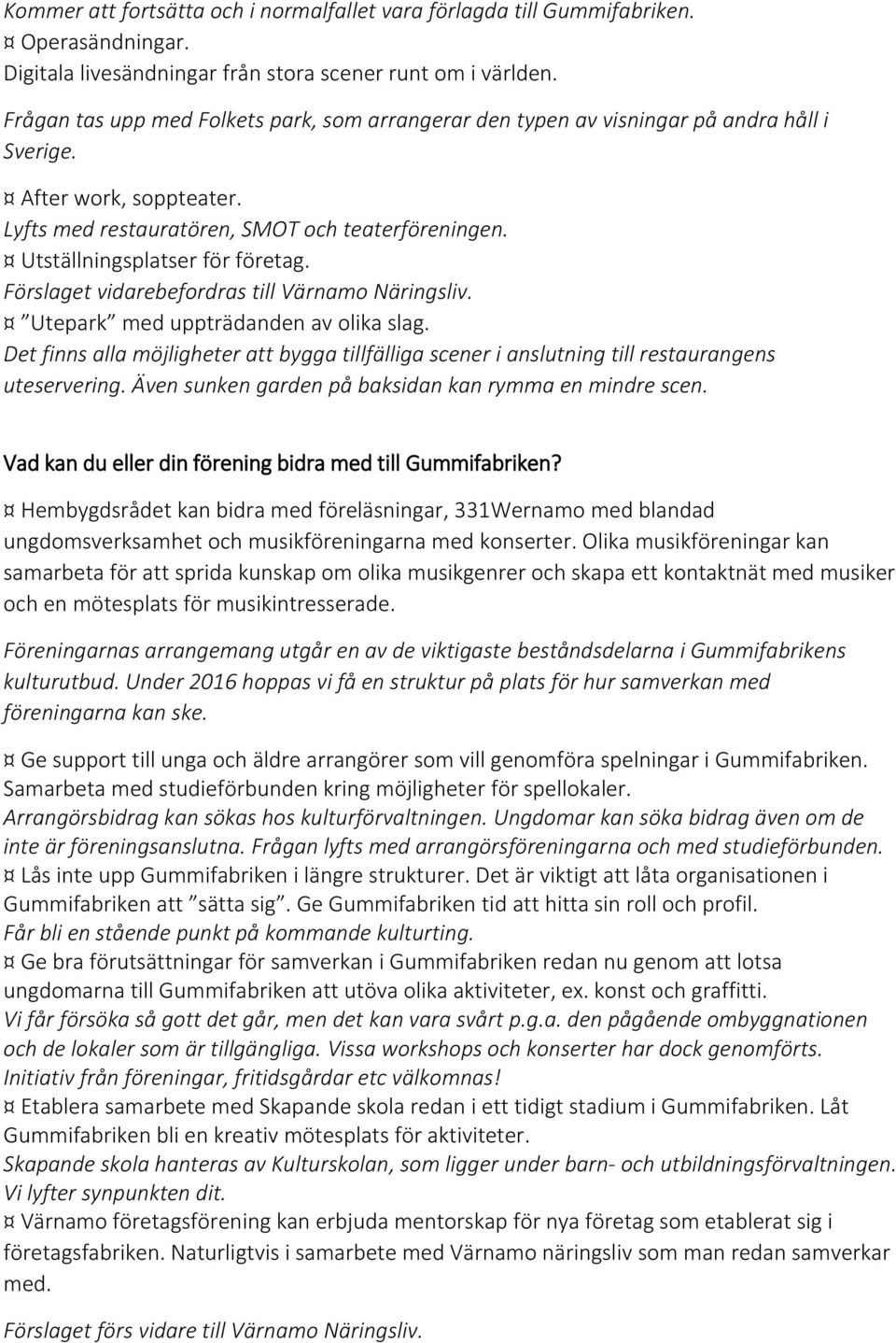Utställningsplatser för företag. Förslaget vidarebefordras till Värnamo Näringsliv. Utepark med uppträdanden av olika slag.