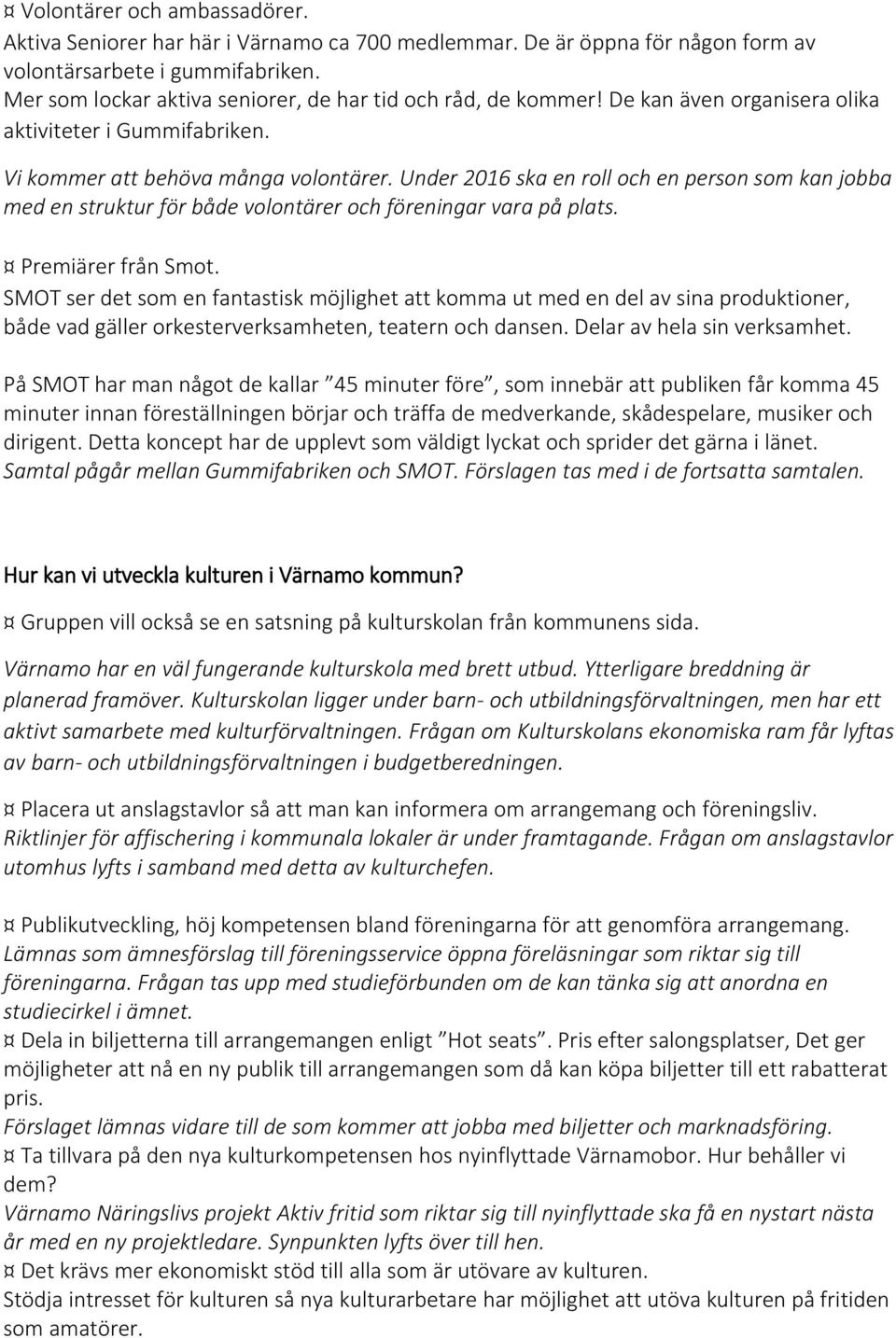 Under 2016 ska en roll och en person som kan jobba med en struktur för både volontärer och föreningar vara på plats. Premiärer från Smot.