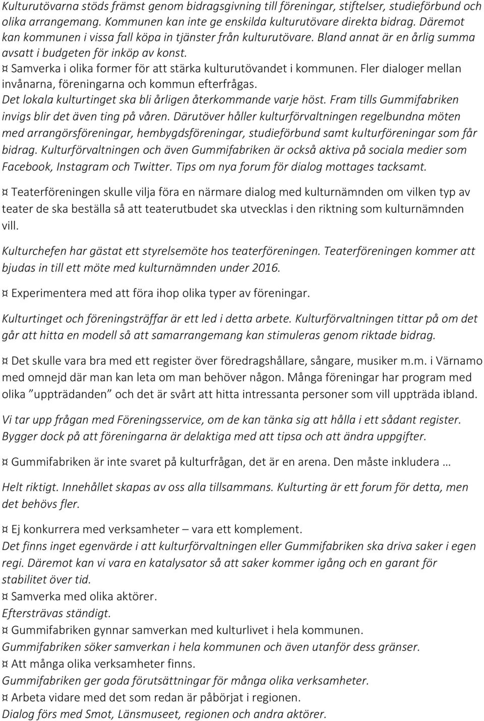 Samverka i olika former för att stärka kulturutövandet i kommunen. Fler dialoger mellan invånarna, föreningarna och kommun efterfrågas. Det lokala kulturtinget ska bli årligen återkommande varje höst.