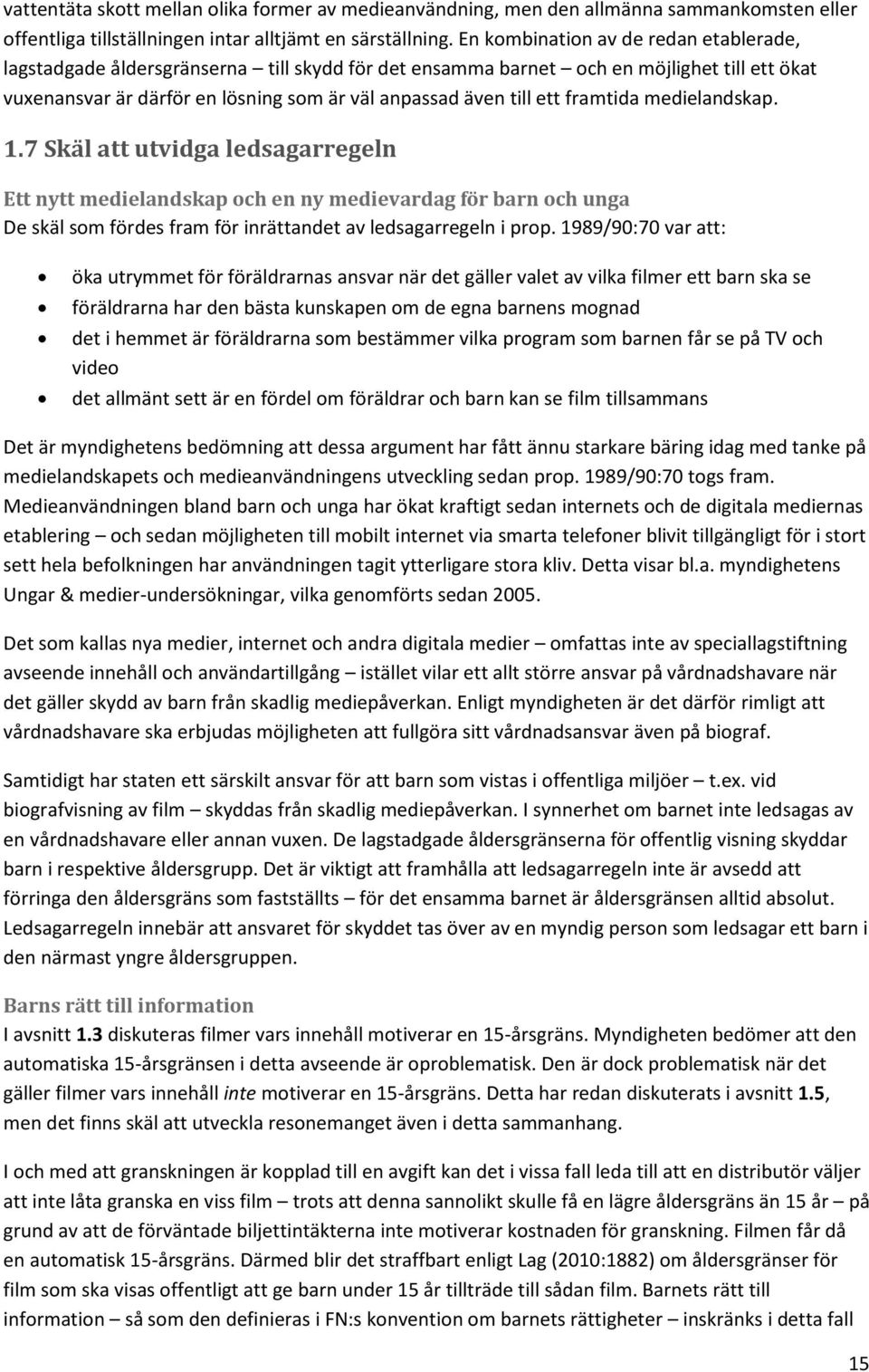 framtida medielandskap. 1.7 Skäl att utvidga ledsagarregeln Ett nytt medielandskap och en ny medievardag för barn och unga De skäl som fördes fram för inrättandet av ledsagarregeln i prop.