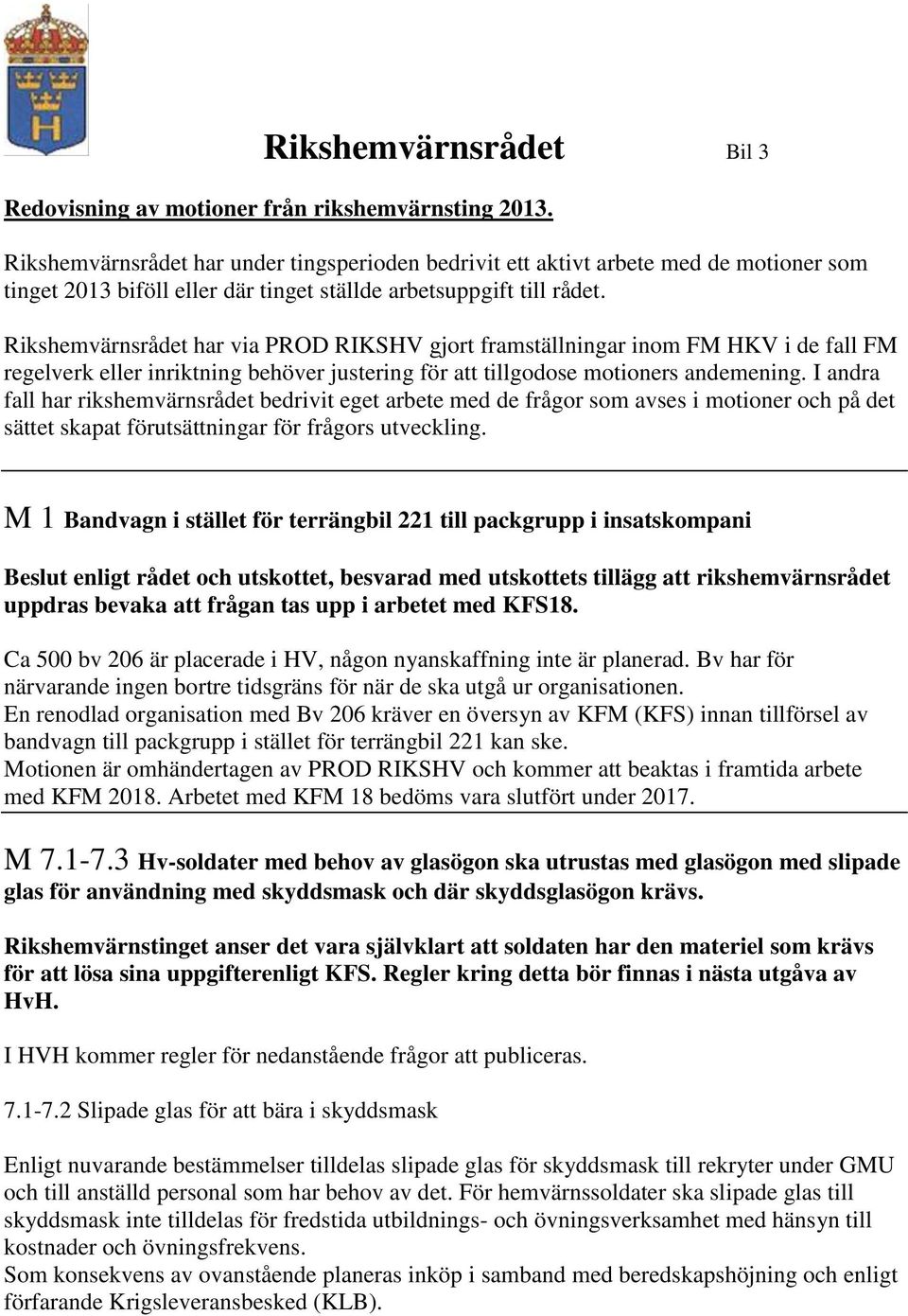 Rikshemvärnsrådet har via PROD RIKSHV gjort framställningar inom FM HKV i de fall FM regelverk eller inriktning behöver justering för att tillgodose motioners andemening.