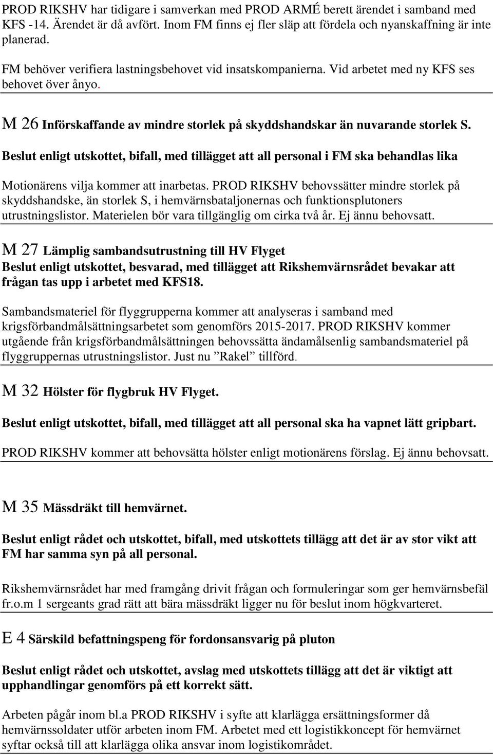 Beslut enligt utskottet, bifall, med tillägget att all personal i FM ska behandlas lika Motionärens vilja kommer att inarbetas.