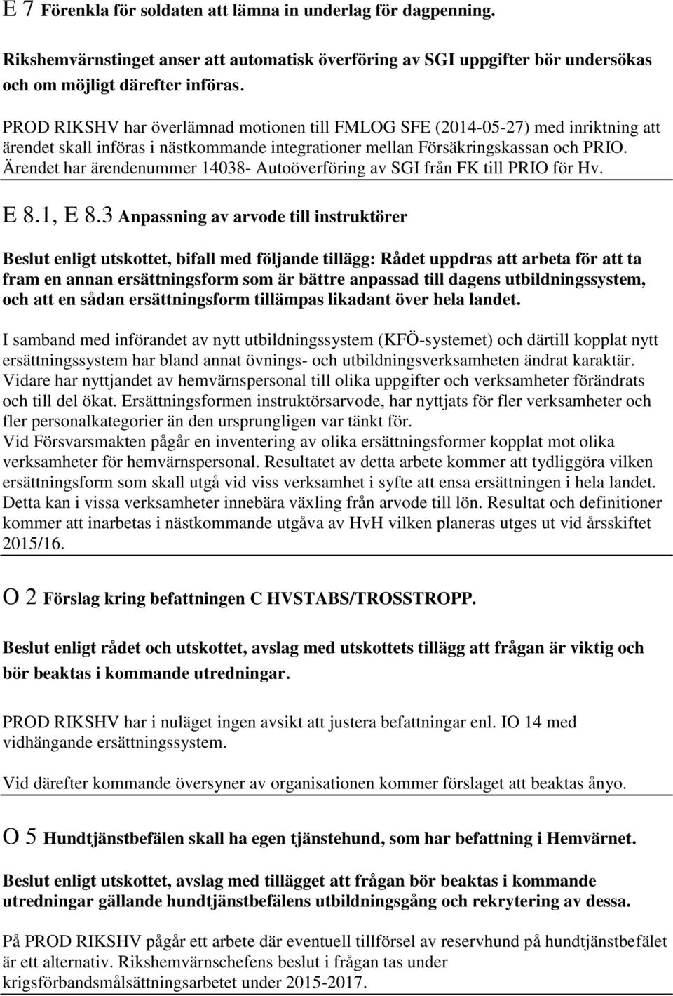 Ärendet har ärendenummer 14038- Autoöverföring av SGI från FK till PRIO för Hv. E 8.1, E 8.