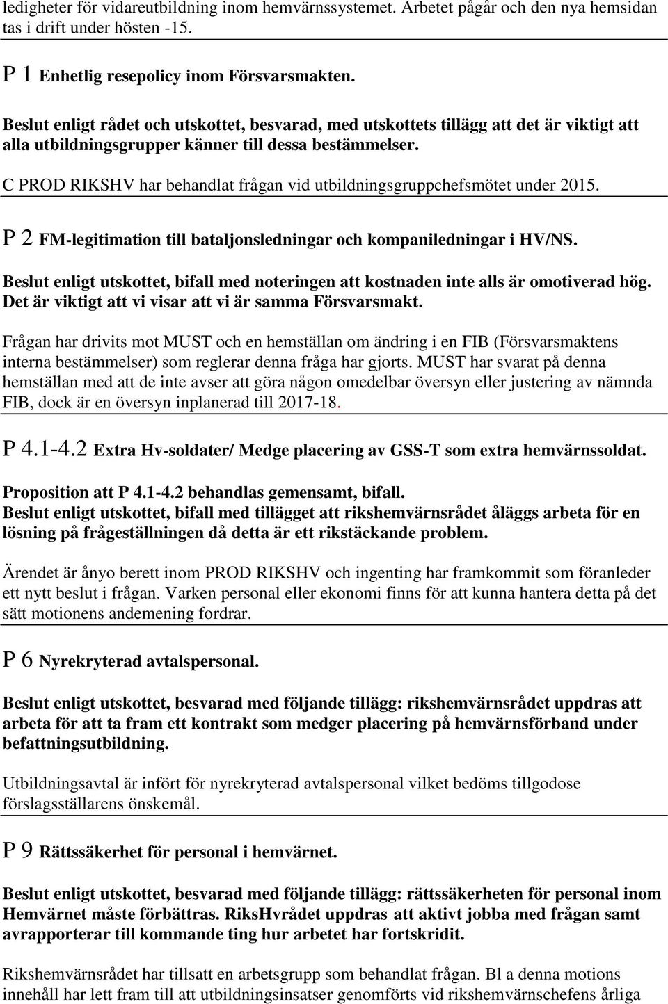 C PROD RIKSHV har behandlat frågan vid utbildningsgruppchefsmötet under 2015. P 2 FM-legitimation till bataljonsledningar och kompaniledningar i HV/NS.