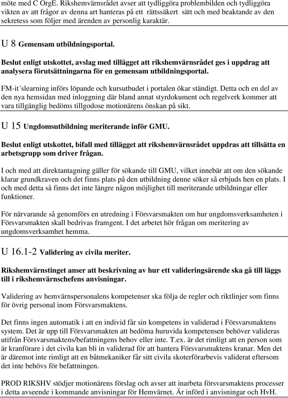 personlig karaktär. U 8 Gemensam utbildningsportal. Beslut enligt utskottet, avslag med tillägget att rikshemvärnsrådet ges i uppdrag att analysera förutsättningarna för en gemensam utbildningsportal.