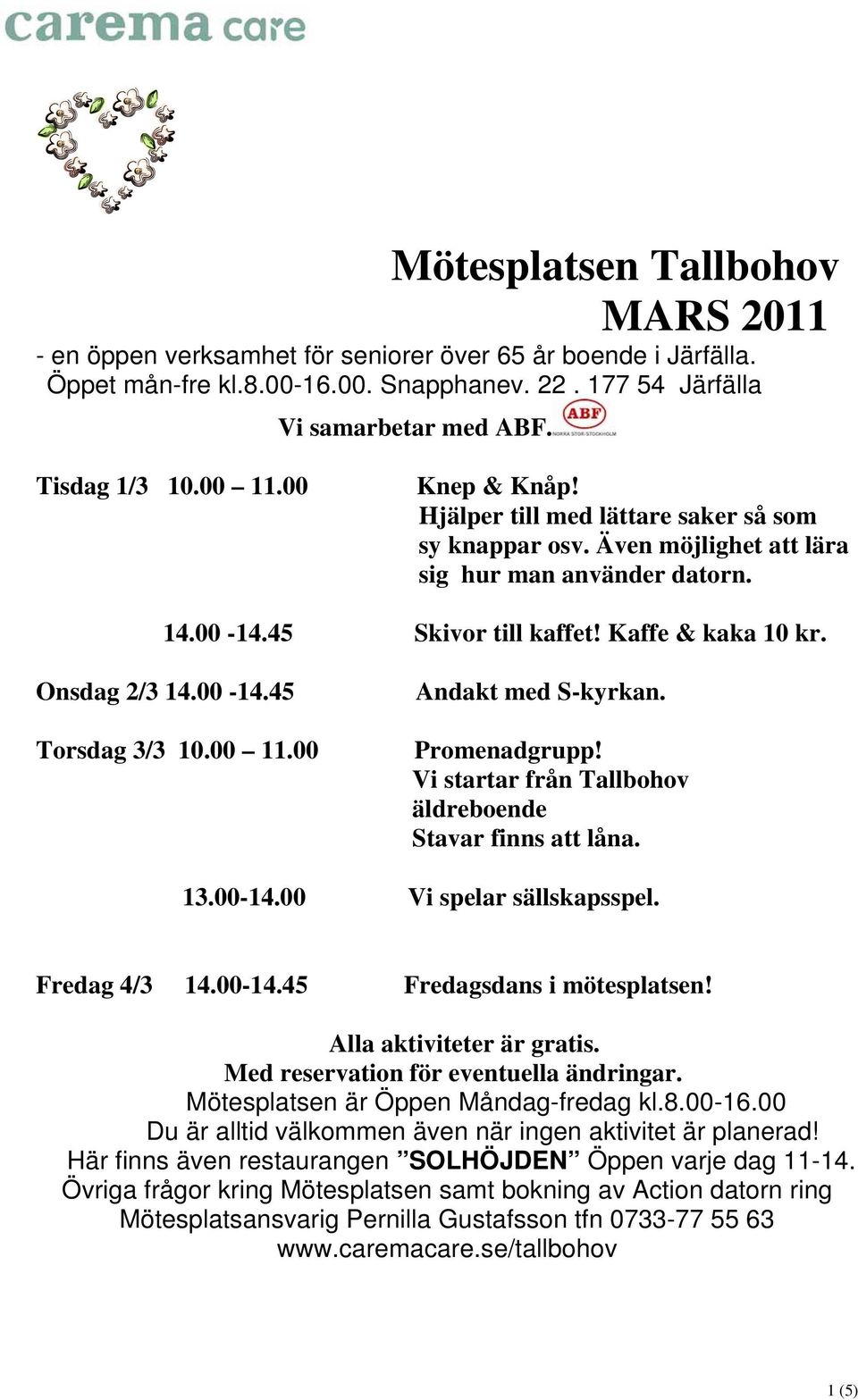 Vi startar från Tallbohov äldreboende 13.00-14.00 Vi spelar sällskapsspel. Fredag 4/3 14.