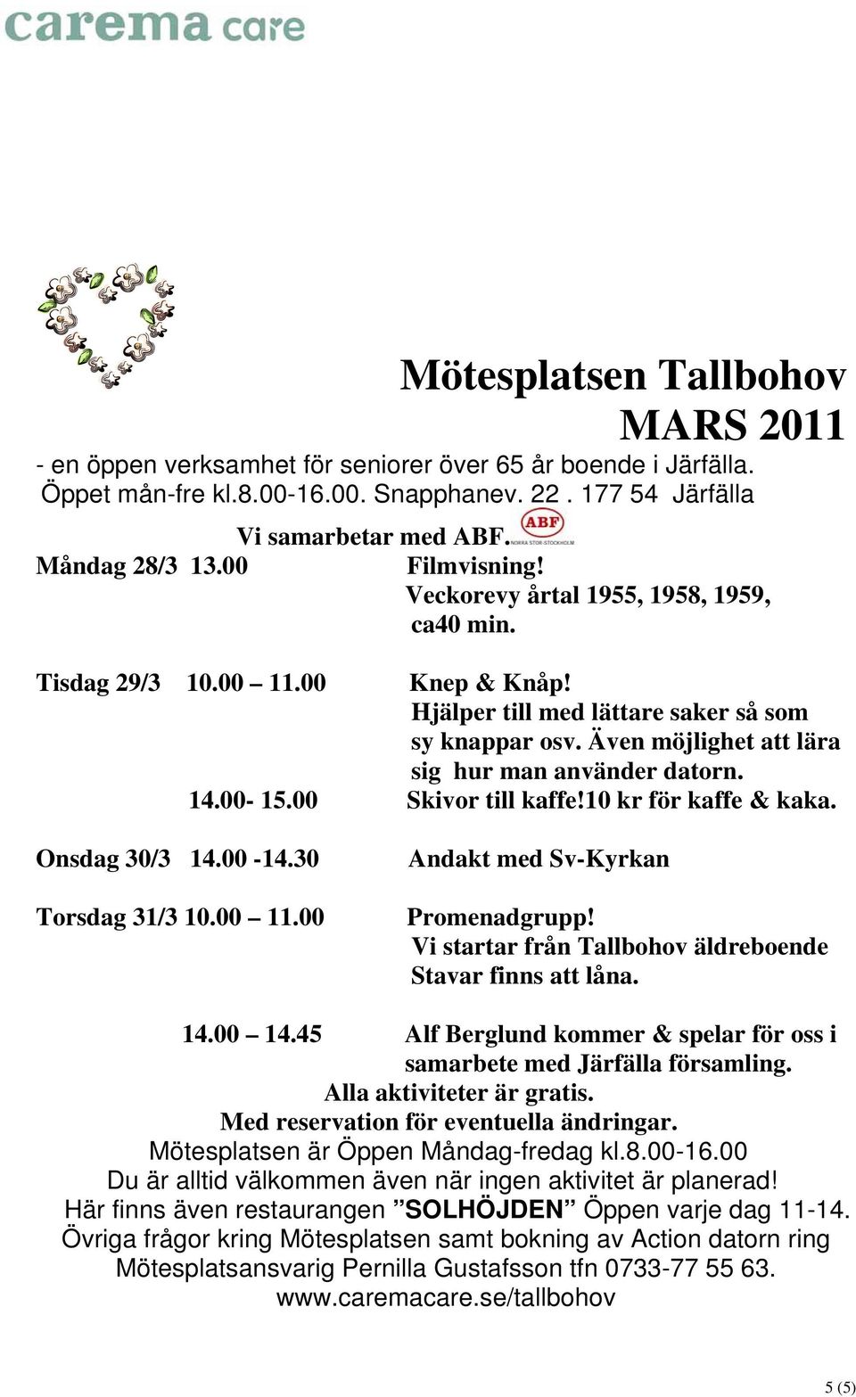 00-14.30 Torsdag 31/3 10.00 11.00 Andakt med Sv-Kyrkan Promenadgrupp!