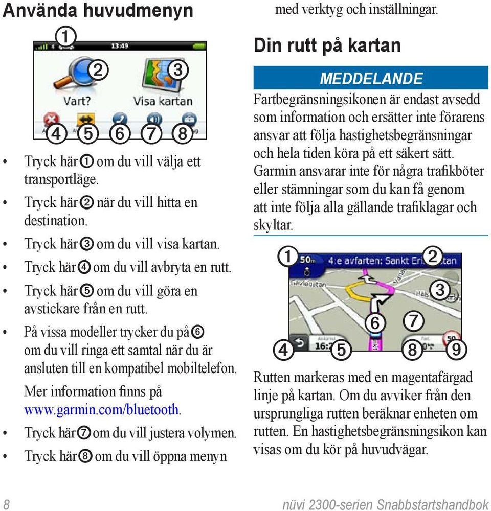 garmin.com/bluetooth. Tryck här ➐ om du vill justera volymen. Tryck här ➑ om du vill öppna menyn med verktyg och inställningar.