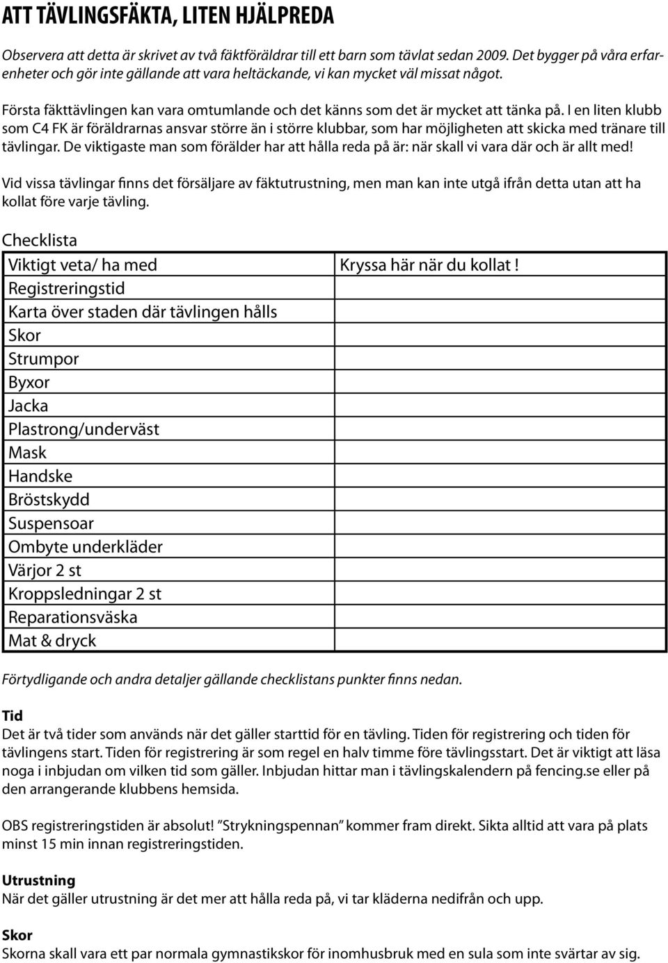 I en liten klubb som C4 FK är föräldrarnas ansvar större än i större klubbar, som har möjligheten att skicka med tränare till tävlingar.