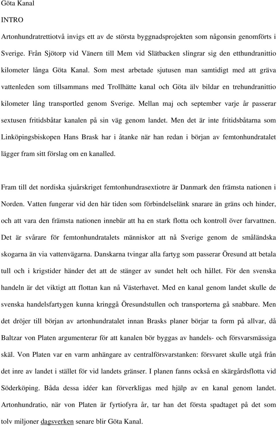 Som mest arbetade sjutusen man samtidigt med att gräva vattenleden som tillsammans med Trollhätte kanal och Göta älv bildar en trehundranittio kilometer lång transportled genom Sverige.