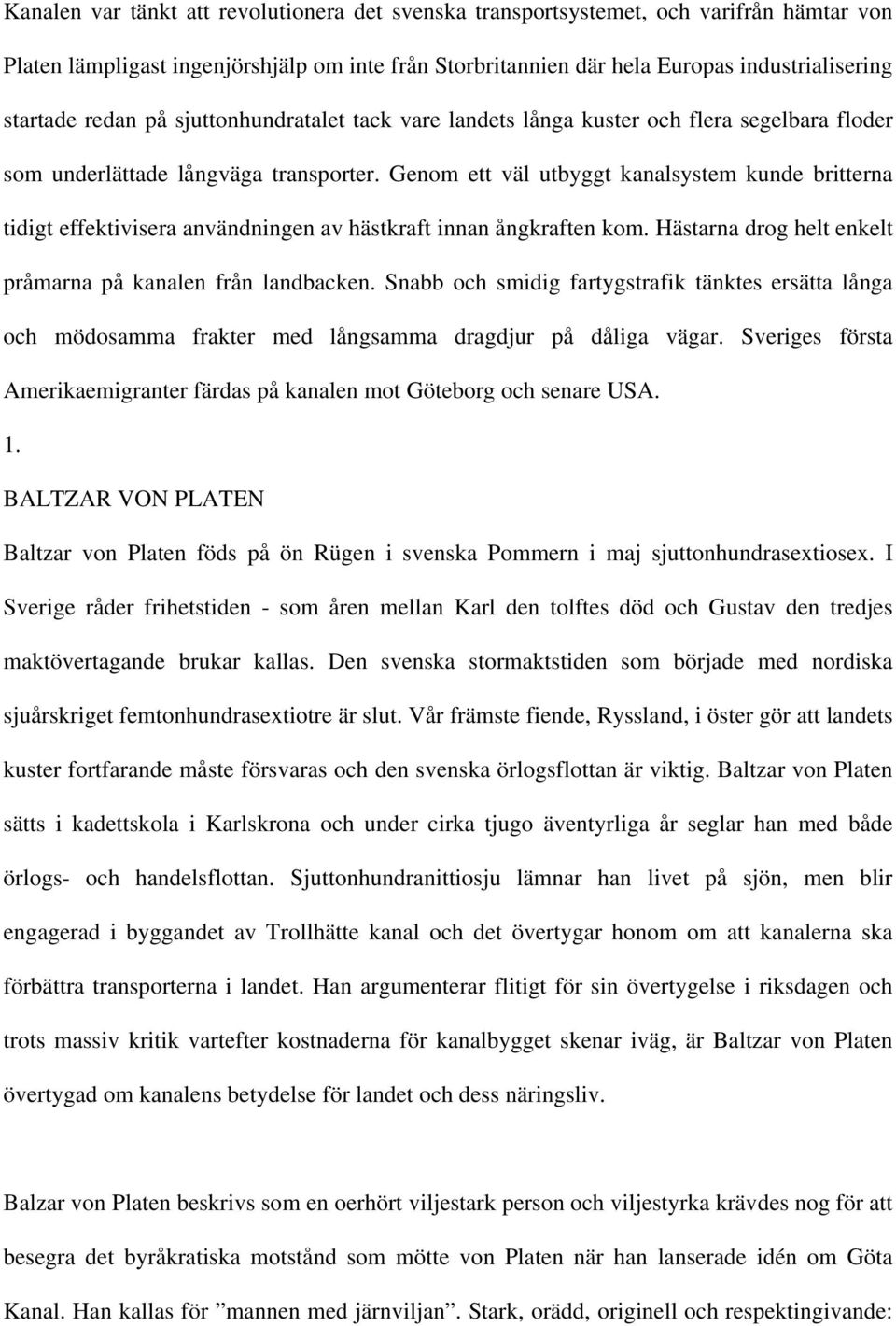 Genom ett väl utbyggt kanalsystem kunde britterna tidigt effektivisera användningen av hästkraft innan ångkraften kom. Hästarna drog helt enkelt pråmarna på kanalen från landbacken.